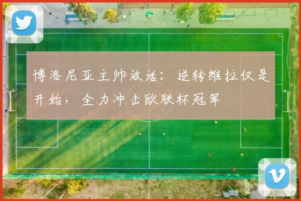 博洛尼亚主帅放话：逆转维拉仅是开始，全力冲击欧联杯冠军