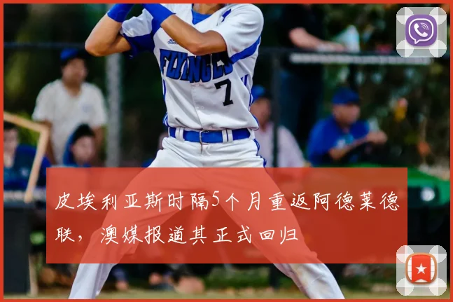 皮埃利亚斯时隔5个月重返阿德莱德联,澳媒报道其正式回归